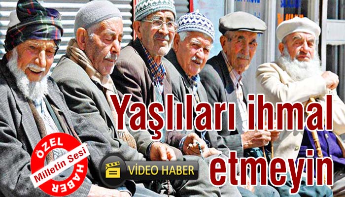 Yaşlılarınızı ihmal etmeyin